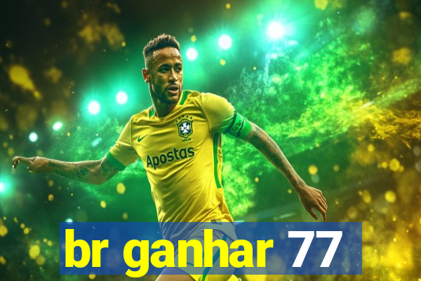 br ganhar 77